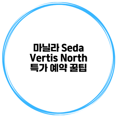 마닐라 Seda Vertis North 특가 예약 꿀팁