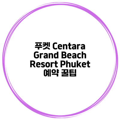 푸켓 Centara Grand Beach Resort Phuket 예약 꿀팁