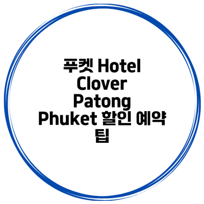 푸켓 Hotel Clover Patong Phuket 할인 예약 팁