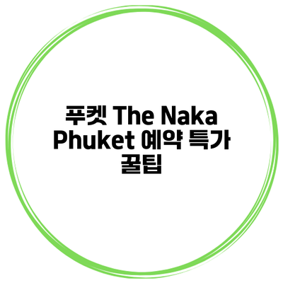 푸켓 The Naka Phuket 예약 특가 꿀팁
