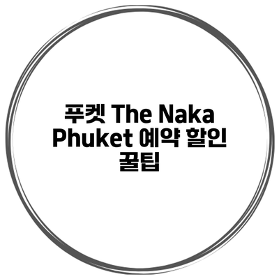 푸켓 The Naka Phuket 예약 할인 꿀팁