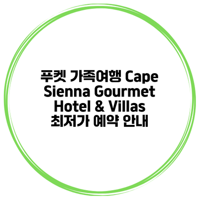 푸켓 가족여행 Cape Sienna Gourmet Hotel & Villas 최저가 예약 안내