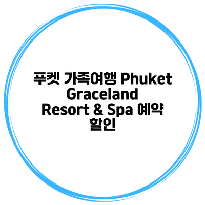 푸켓 가족여행 Phuket Graceland Resort & Spa 예약 할인
