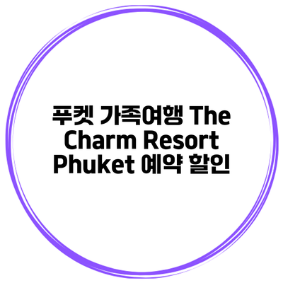 푸켓 가족여행 The Charm Resort Phuket 예약 할인