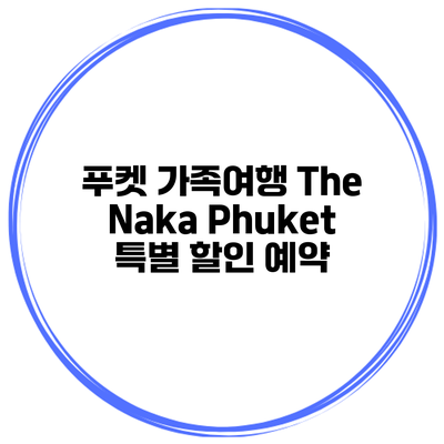 푸켓 가족여행 The Naka Phuket 특별 할인 예약